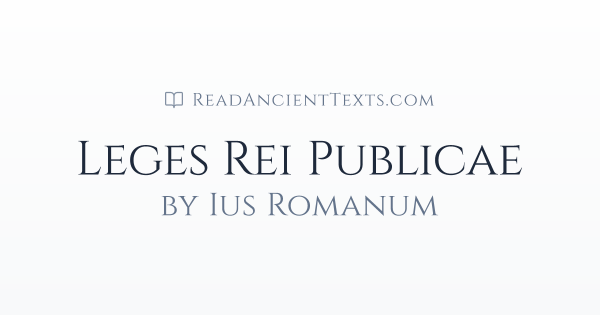 Leges Rei Publicae by Ius Romanum | ReadAncientTexts.com